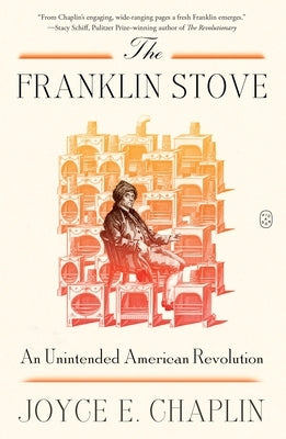 The Franklin Stove: An Unintended American Revolution by Chaplin, Joyce E.