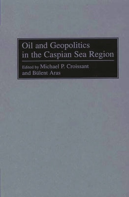 Oil and Geopolitics in the Caspian Sea Region by Aras, Bulent