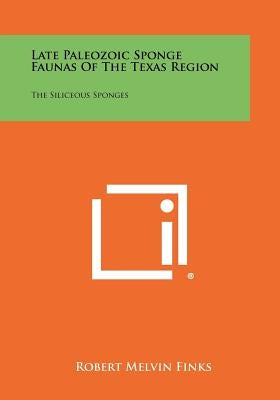Late Paleozoic Sponge Faunas of the Texas Region: The Siliceous Sponges by Finks, Robert Melvin