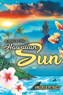 Burned By The Hawaiian Sun by Petrucci, Vincent R.