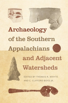 Archaeology of the Southern Appalachians and Adjacent Watersheds by Boyd, C. Clifford