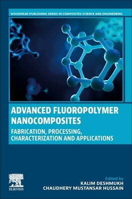 Advanced Fluoropolymer Nanocomposites: Fabrication, Processing, Characterization and Applications by Deshmukh, Kalim