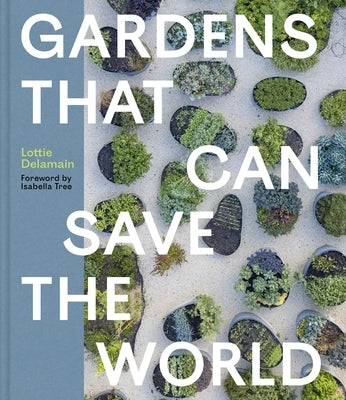 Gardens That Can Save the World by Delamain, Lottie