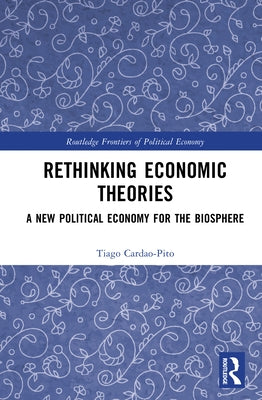Rethinking Economic Theories: A New Political Economy for the Biosphere by Cardão-Pito, Tiago