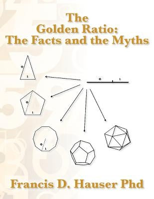 The Golden Ratio: The Facts and the Myths by Hauser Phd, Francis D.