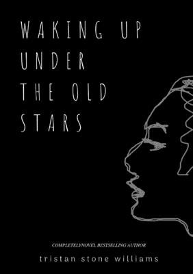 Waking Up Under the Old Stars by Williams, Tristan Stone