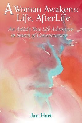 A Woman Awakens: Life AfterLife by Hart, Jan