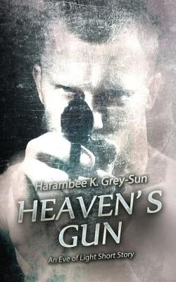 Heaven's Gun: An Eve of Light Short Story by Grey-Sun, Harambee K.
