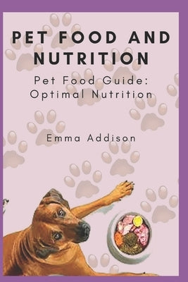 Pet Food and Nutrition: Pet Food Guide: Optimal Nutrition by Addison, Emma