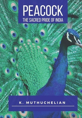 Peacock the Sacred Pride of India by Muthuchelian, K.
