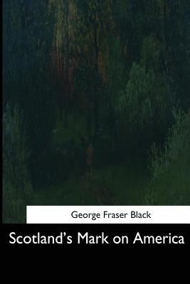 Scotland's Mark on America by Black, George Fraser