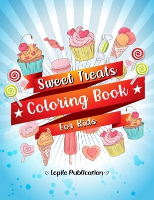 Sweet Treats Coloring Book for Kids: An Easy, Large, Giant, Simple Coloring Book for Toddlers, Kids, Ages 2-4, Early Learning, Preschool, Kindergarten by Publication, Lopilo