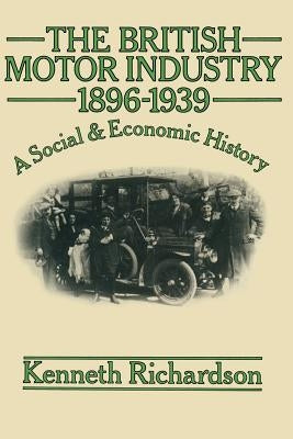 The British Motor Industry 1896-1939 by Richardson, K.