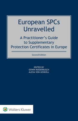 European SPCs Unravelled: A Practitioner's Guide to Supplementary Protection Certificates in Europe by Ridderbusch, Oswin