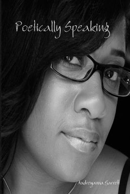 Poetically Speaking by Garrett, Audreyanna