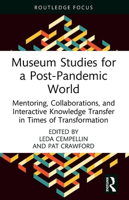 Museum Studies for a Post-Pandemic World: Mentoring, Collaborations, and Interactive Knowledge Transfer in Times of Transformation by Cempellin, Leda