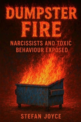 Dumpster Fire: Narcissists And Toxic Behaviour Exposed by Joyce, Stefan
