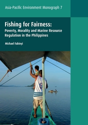 Fishing for Fairness: Poverty, Morality and Marine Resource Regulation in the Philippines by Fabinyi, Michael