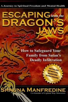 Escaping from the Dragon's Jaws: How to Safeguard Your Family from Satan's Deadly Infiltration by Manfredine, Shauna