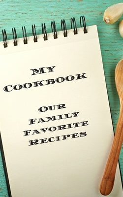 My Cookbook Our Family Favorite Recipes: An easy way to create your very own recipe cookbook with your favorite created recipes an 5"x8" 125 writable by Serpe, Andrew