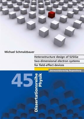 Heterostructure Design of Si/Sige Two-Dimensional Electron Systems for Field-Effect Devices by Schmalzbauer, Michael