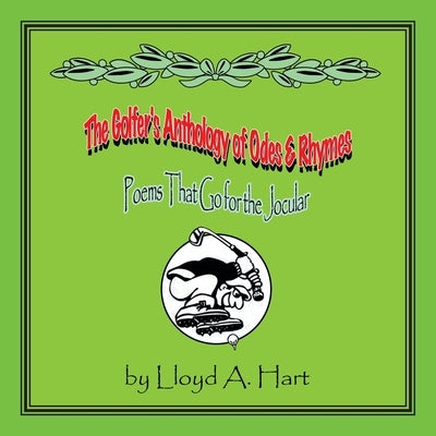 The Golfer's Anthology of Odes & Rhymes by Hart, Lloyd A.