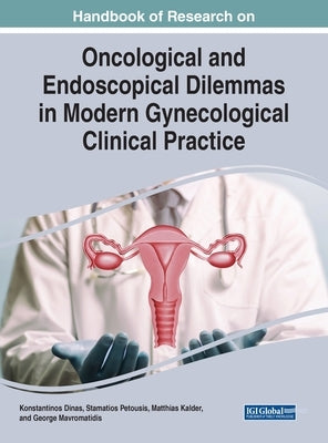 Handbook of Research on Oncological and Endoscopical Dilemmas in Modern Gynecological Clinical Practice by Dinas, Konstantinos