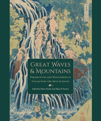 Great Waves and Mountains: Perspectives and Discoveries in Collecting the Arts of Japan by Oyobe, Natsu