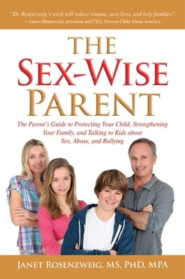Sex-Wise Parent: The Parent's Guide to Protecting Your Child, Strengthening Your Family, and Talking to Kids about Sex, Abuse, and Bull by Rosenzweig, Janet