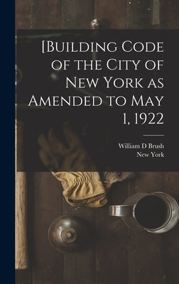 [Building Code of the City of New York as Amended to May 1, 1922 by York, New