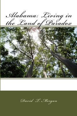 Alabama: Living in the Land of Paradox by Morgan, David T.