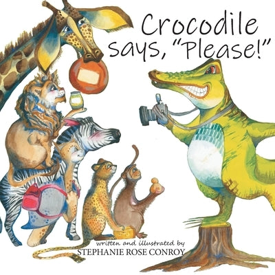 Crocodile says, "Please!" by Conroy, Stephanie Rose