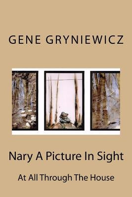 Nary A Picture In Sight: At All Through The House by Gryniewicz, Gene