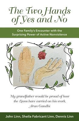 The Two Hands of Yes and No: One Family's Encounter with the Surprising Power of Active Nonviolence by Linn, John