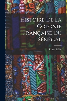 Histoire de la Colonie Française du Sénégal by Fallot, Ernest