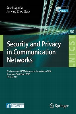 Security and Privacy in Communication Networks: 6th International ICST Conference, SecureComm 2010, Singapore, September 7-9, 2010, Proceedings by Jajodia, Sushil