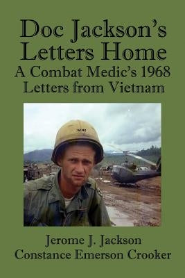 Doc Jackson's Letters Home: A Combat Medic's 1968 Letters from Vietnam by Crooker, Constance Emerson