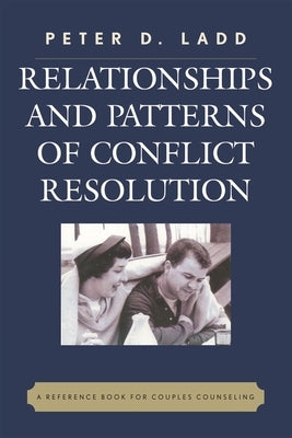 Relationships and Patterns of Conflict Resolution: A Reference Book for Couples Counselling by Ladd, Peter D.