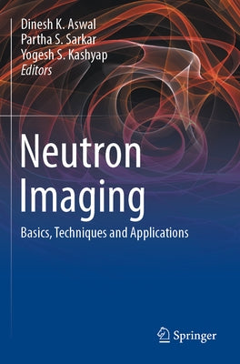 Neutron Imaging: Basics, Techniques and Applications by Aswal, Dinesh K.