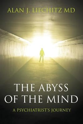 The Abyss of the Mind: A Psychiatrist's Journey by Lifchitz MD, Alan J.