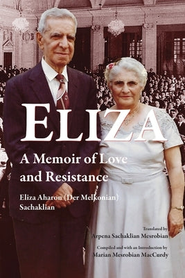 Eliza: A Memoir of Love and Resistance by Aharon (Der Melkonian) Sachaklian, El