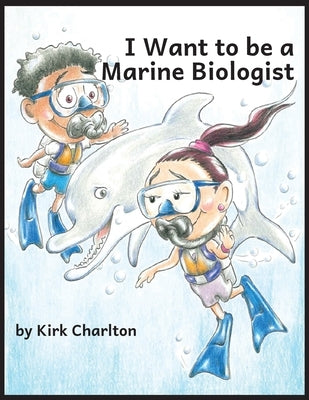 I Want to be a Marine Biologist by Charlton, Kirk