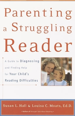 Parenting a Struggling Reader: A Guide to Diagnosing and Finding Help for Your Child's Reading Difficulties by Hall, Susan