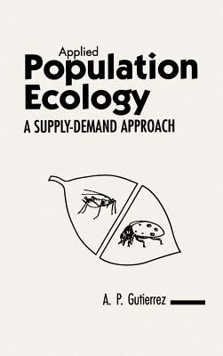 Applied Population Ecology: A Supply-Demand Approach by Gutierrez, Andrew Paul