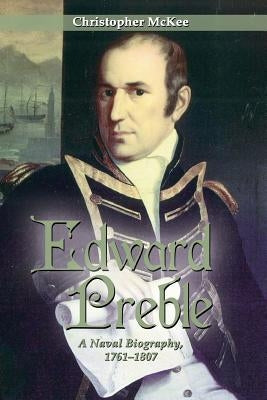 Edward Preble: A Naval Biography 1761-1807 by McKee, Christopher