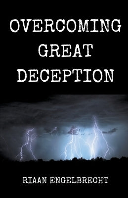 Overcoming Great Deception by Engelbrecht, Riaan