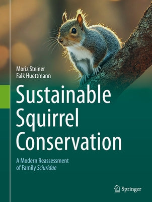 Sustainable Squirrel Conservation: A Modern Reassessment of Family Sciuridae by Steiner, Moriz
