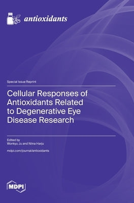 Cellular Responses of Antioxidants Related to Degenerative Eye Disease Research by Ju, Wonkyu