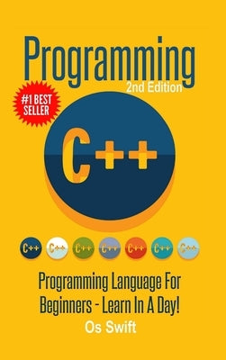 Programming: C ++ Programming: Programming Language For Beginners: LEARN IN A DAY! by Swift, Os