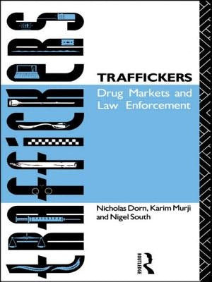 Traffickers: Drug Markets and Law Enforcement by Dorn, Nicholas